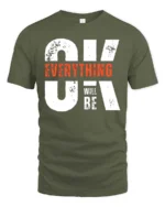 Motivating OK Everything Will Be OK Text Graphic Tshirt - military green t-shirt on white background