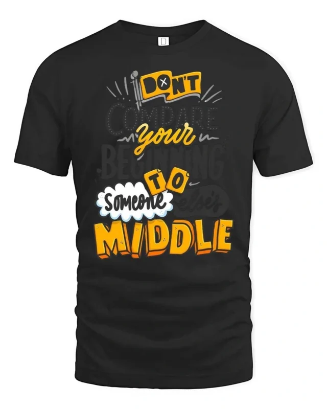 Awesome Don’t Compare Your Beginning To Someone Middle Tee - black t-shirt on white background